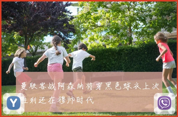曼联客战阿森纳将穿黑色球衣上次胜利还在穆帅时代